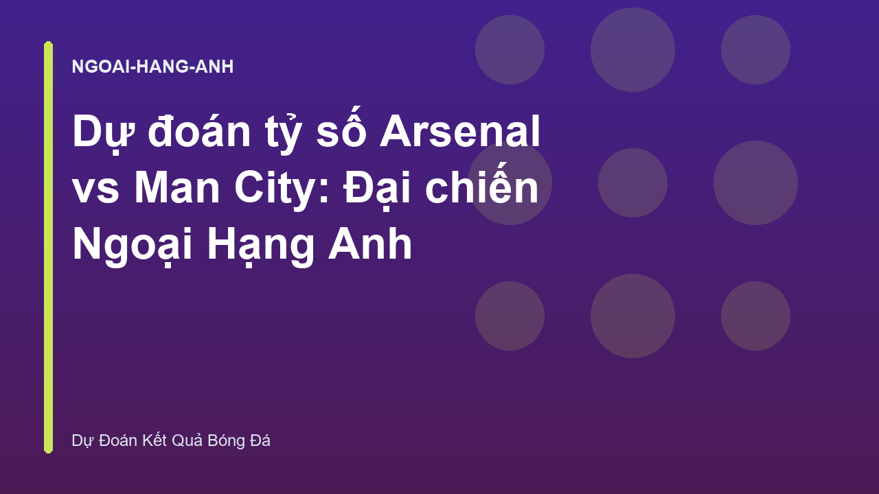 Read more about the article Dự đoán tỷ số Arsenal vs Man City: Đại chiến Ngoại Hạng Anh