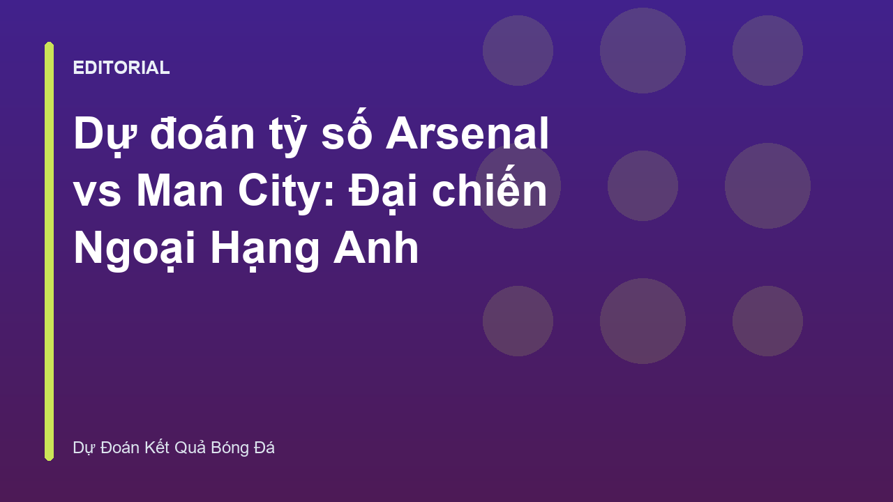 Trận đấu tâm điểm Arsenal đối đầu Man City